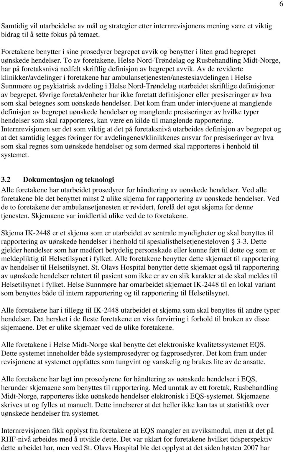 To av foretakene, Helse Nord-Trøndelag og Rusbehandling Midt-Norge, har på foretaksnivå nedfelt skriftlig definisjon av begrepet avvik.