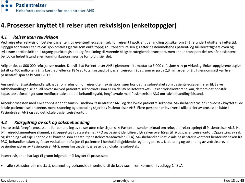 Oppgjør for reiser uten rekvisisjon omtales gjerne som enkeltoppgjør. Stønad til reisen gis etter bestemmelsene i pasient- og brukerrettighetsloven og syketransportforskriften.