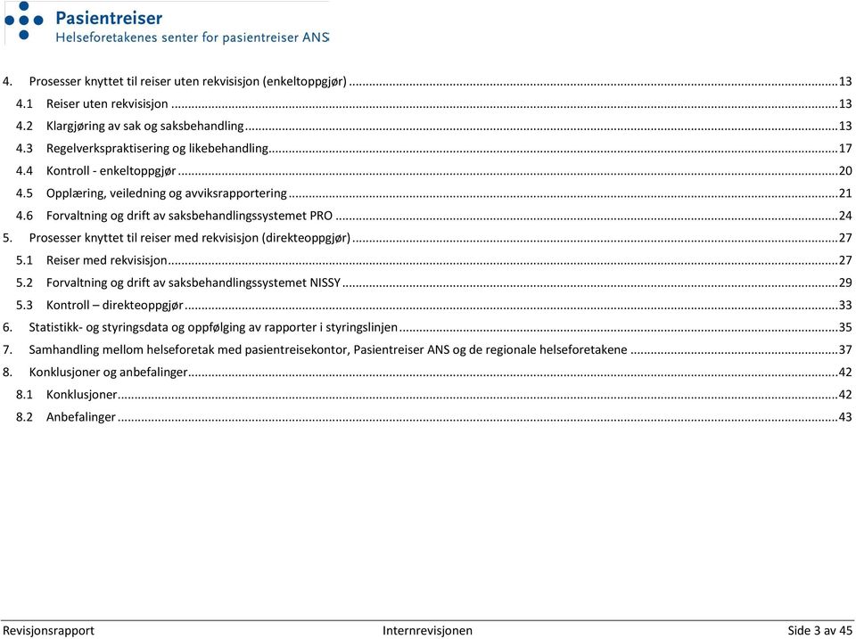 Prosesser knyttet til reiser med rekvisisjon (direkteoppgjør)... 27 5.1 Reiser med rekvisisjon... 27 5.2 Forvaltning og drift av saksbehandlingssystemet NISSY... 29 5.3 Kontroll direkteoppgjør... 33 6.