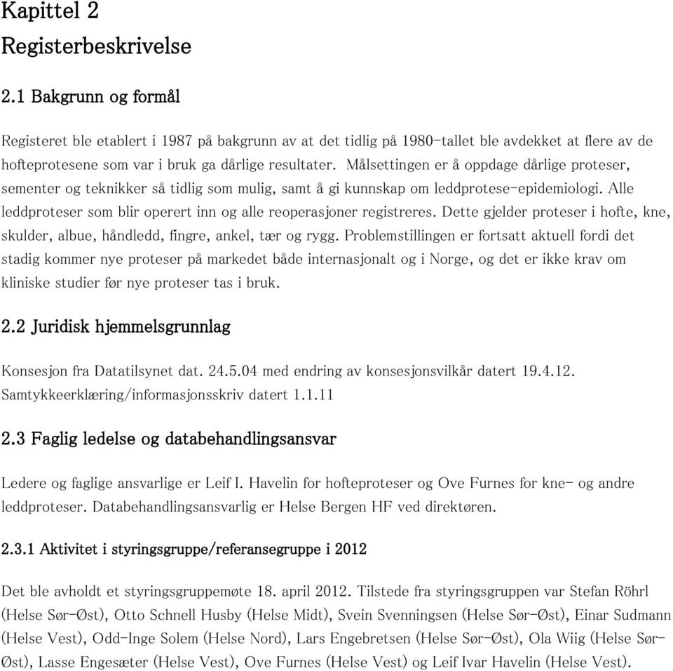 Målsettingen er å oppdage dårlige proteser, sementer og teknikker så tidlig som mulig, samt å gi kunnskap om leddprotese-epidemiologi.