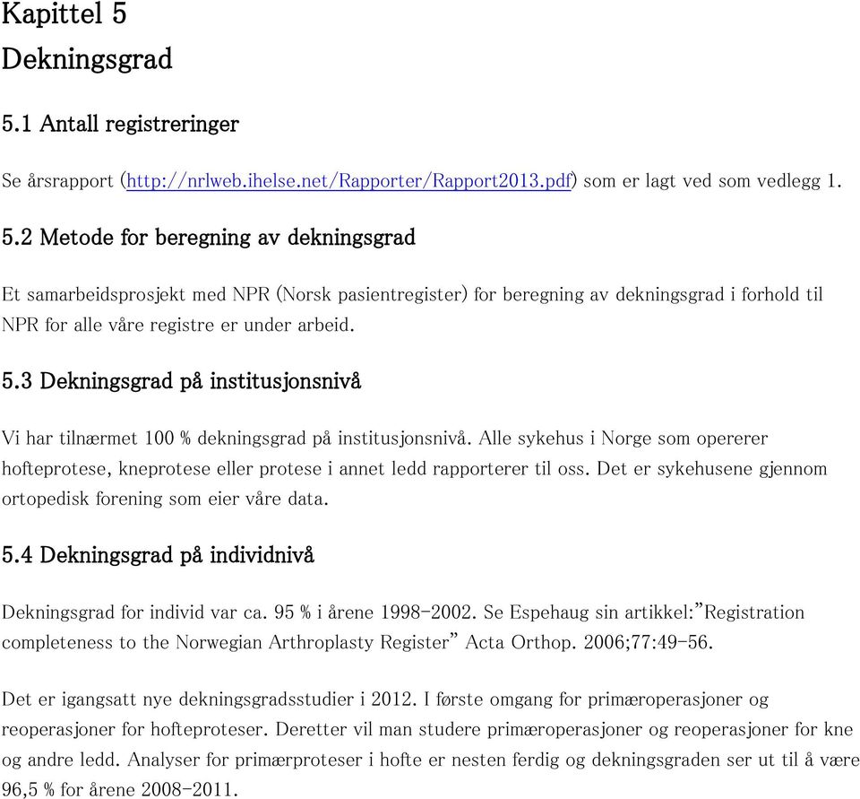 Det er sykehusene gjennom ortopedisk forening som eier våre data. 5.4 Dekningsgrad på individnivå Dekningsgrad for individ var ca. 95 % i årene 1998-2002.