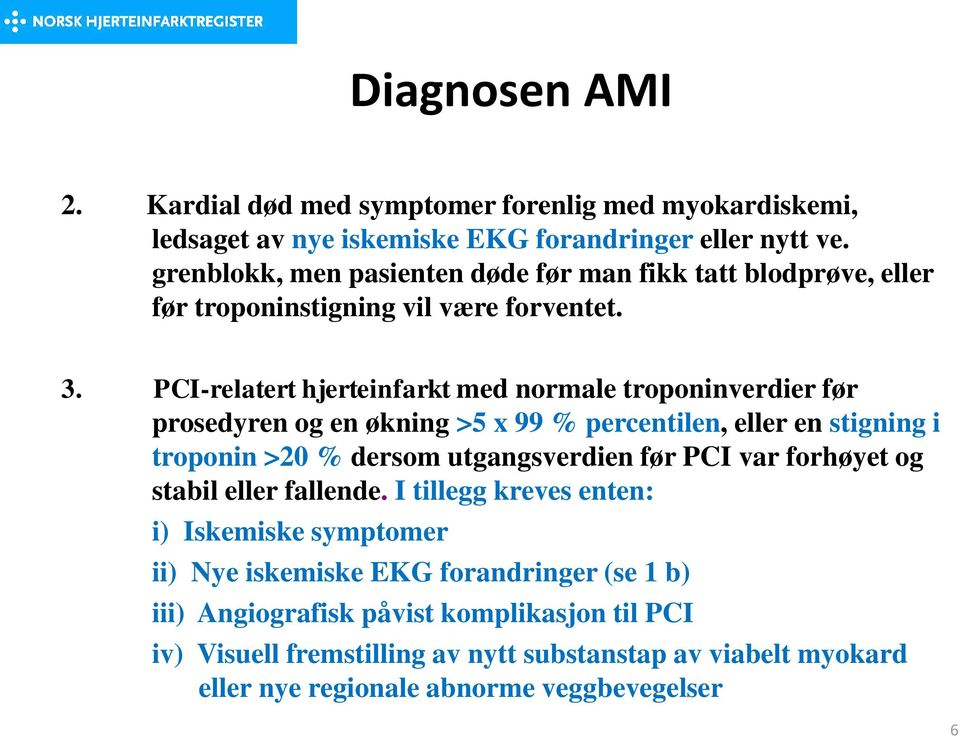 PCI-relatert hjerteinfarkt med normale troponinverdier før prosedyren og en økning >5 x 99 % percentilen, eller en stigning i troponin >20 % dersom utgangsverdien før PCI