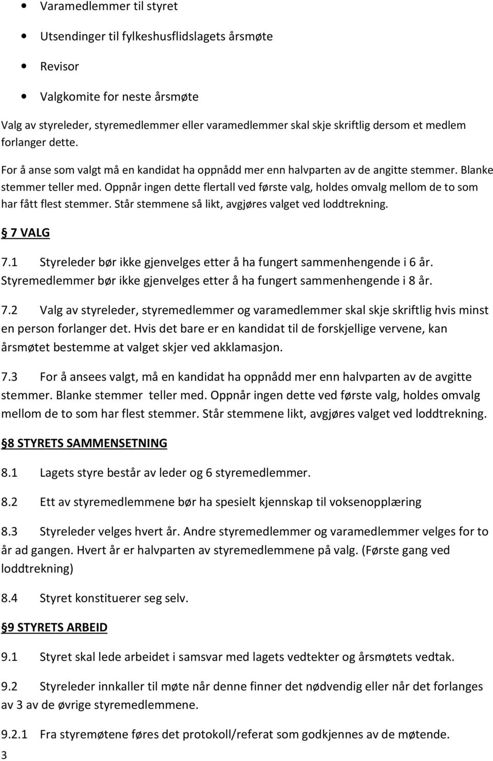 Oppnår ingen dette flertall ved første valg, holdes omvalg mellom de to som har fått flest stemmer. Står stemmene så likt, avgjøres valget ved loddtrekning. 7 VALG 7.