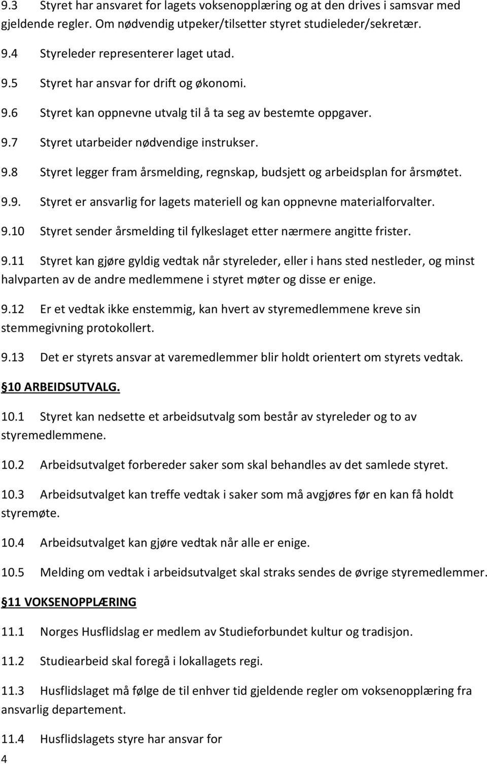 9.9. Styret er ansvarlig for lagets materiell og kan oppnevne materialforvalter. 9.