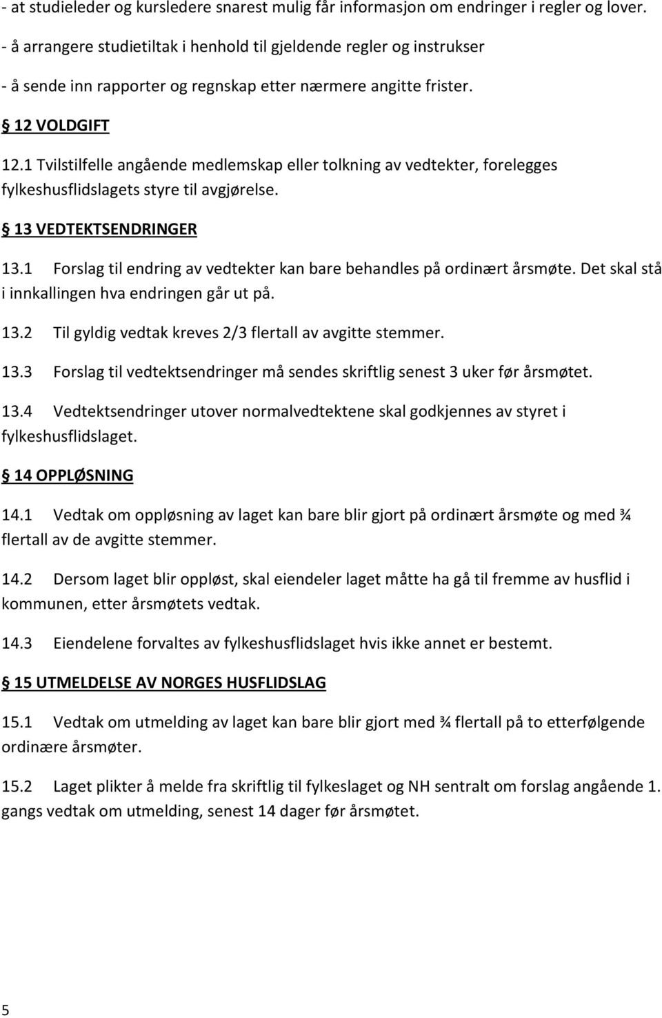 1 Tvilstilfelle angående medlemskap eller tolkning av vedtekter, forelegges fylkeshusflidslagets styre til avgjørelse. 13 VEDTEKTSENDRINGER 13.