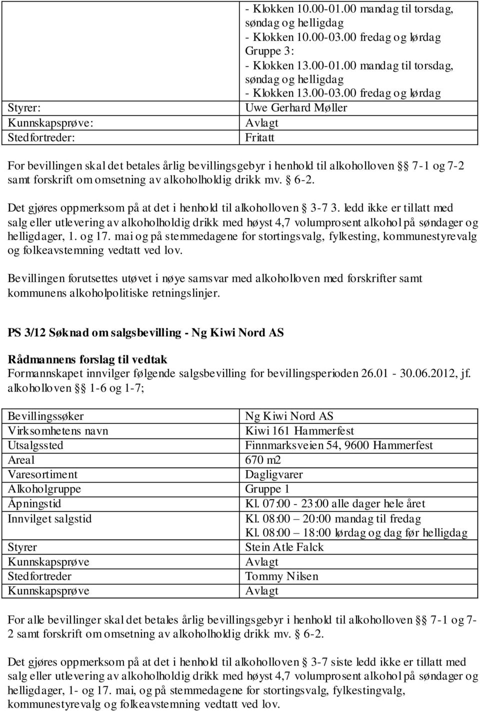 00 fredag og lørdag Uwe Gerhard Møller Fritatt For bevillingen skal det betales årlig bevillingsgebyr i henhold til alkoholloven 7-1 og 7-2 samt forskrift om omsetning av alkoholholdig drikk mv. 6-2.