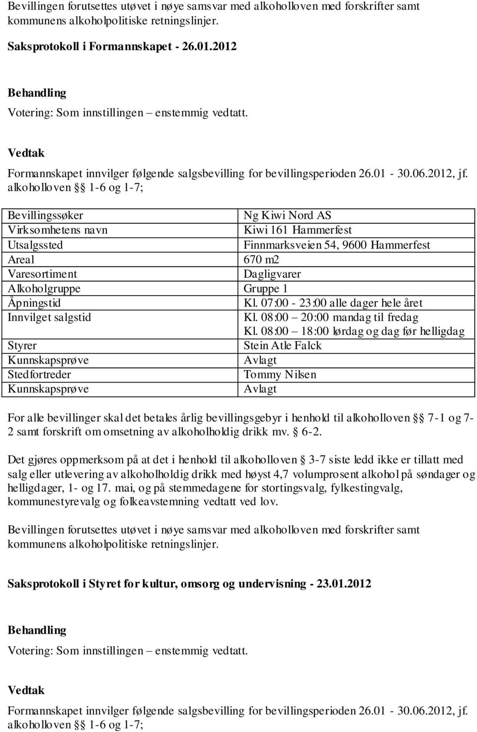 Gruppe 1 Åpningstid Kl. 07:00-23:00 alle dager hele året Innvilget salgstid Kl. 08:00 20:00 mandag til fredag Kl.