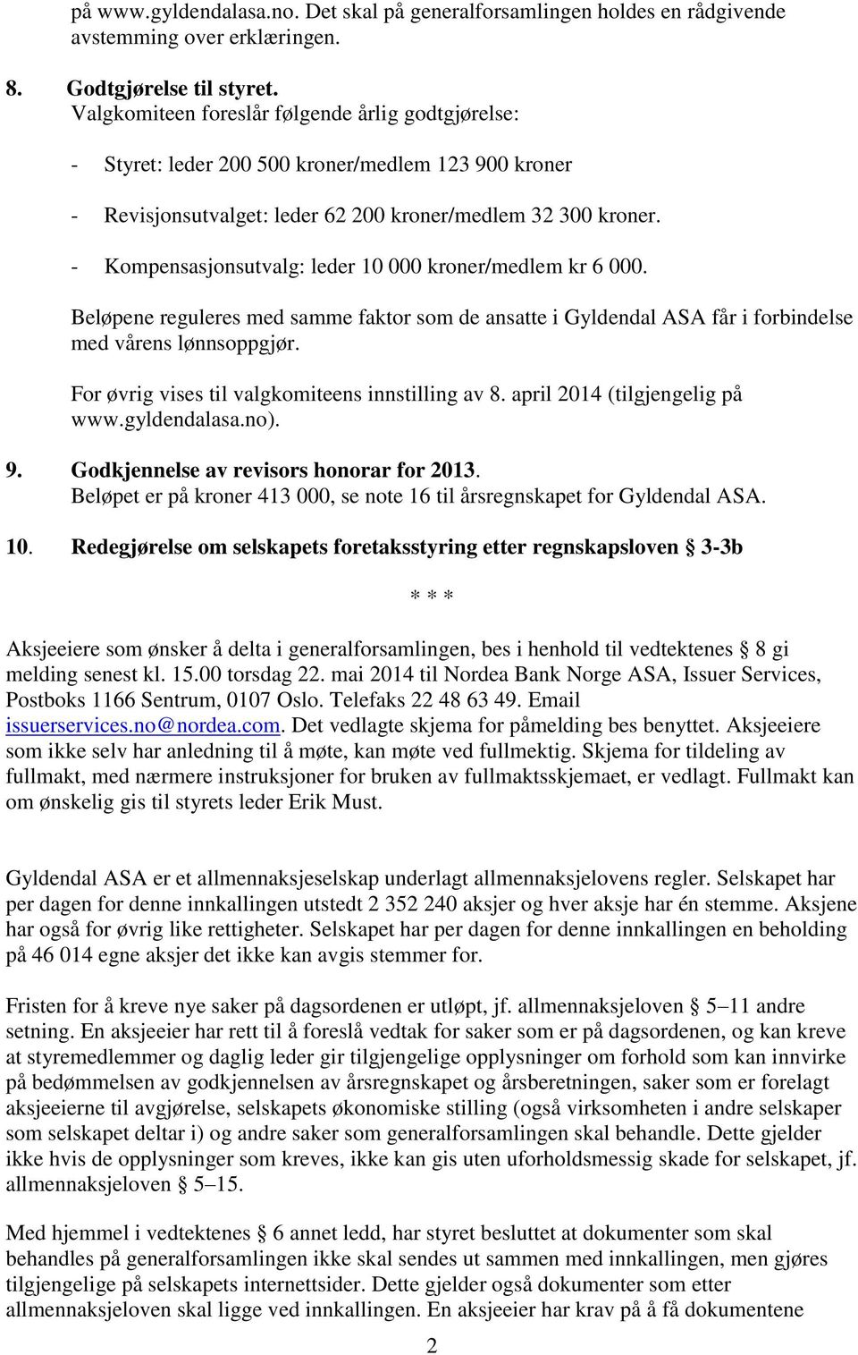 - Kompensasjonsutvalg: leder 10 000 kroner/medlem kr 6 000. Beløpene reguleres med samme faktor som de ansatte i Gyldendal ASA får i forbindelse med vårens lønnsoppgjør.