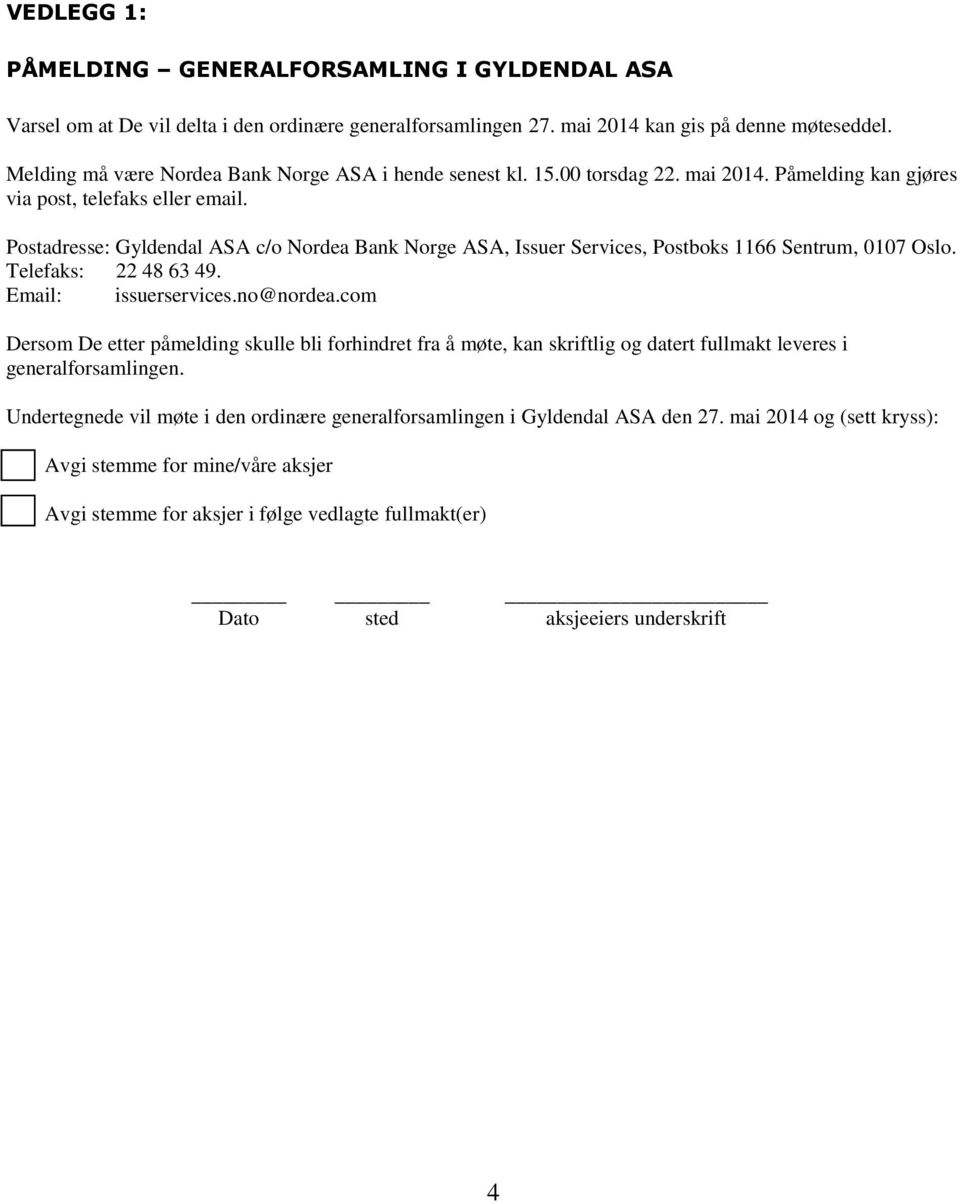 Postadresse: Gyldendal ASA c/o Nordea Bank Norge ASA, Issuer Services, Postboks 1166 Sentrum, 0107 Oslo. Telefaks: 22 48 63 49. Email: issuerservices.no@nordea.