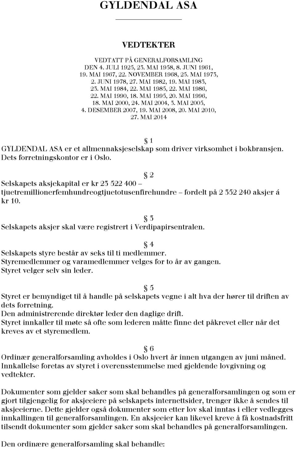 MAI 2014 1 GYLDENDAL ASA er et allmennaksjeselskap som driver virksomhet i bokbransjen. Dets forretningskontor er i Oslo.