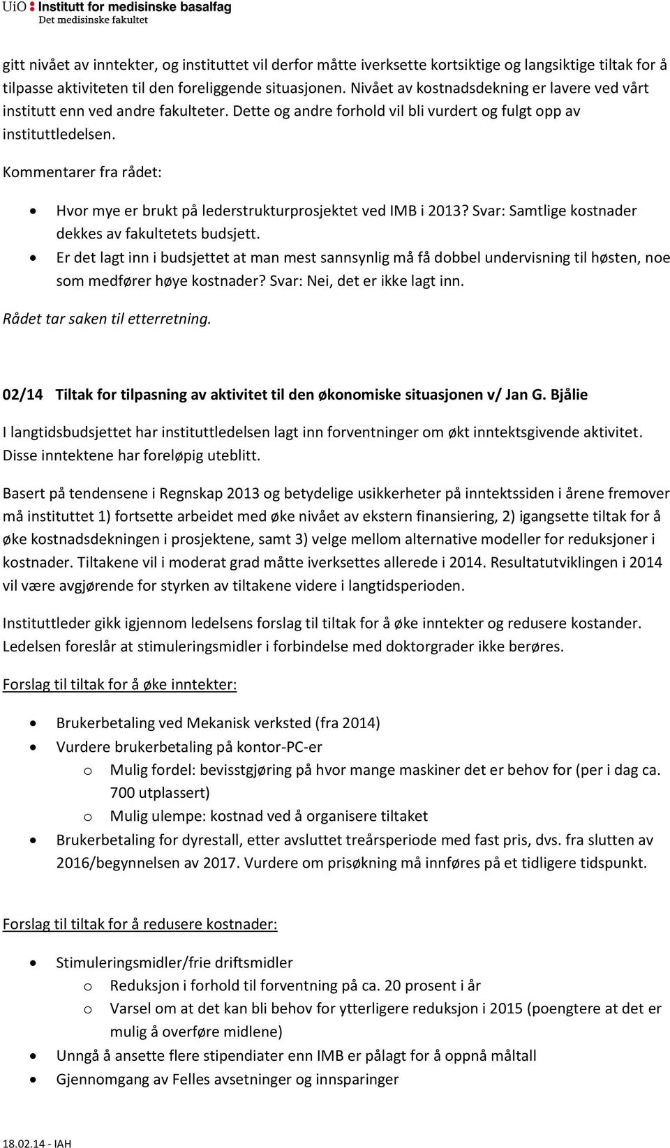 Kommentarer fra rådet: Hvor mye er brukt på lederstrukturprosjektet ved IMB i 2013? Svar: Samtlige kostnader dekkes av fakultetets budsjett.