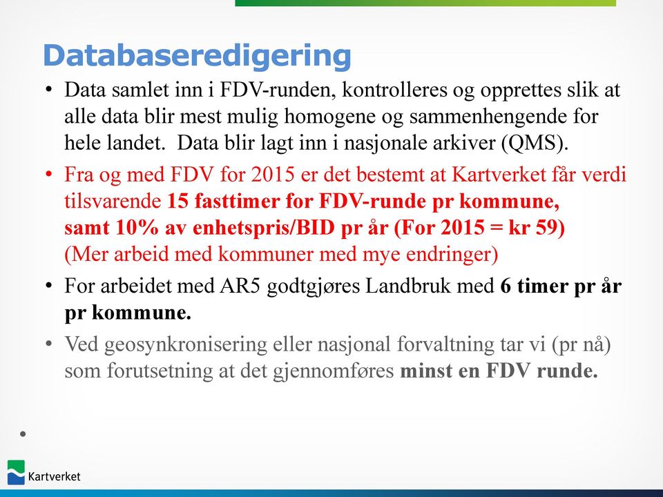 Fra og med FDV for 2015 er det bestemt at Kartverket får verdi tilsvarende 15 fasttimer for FDV-runde pr kommune, samt 10% av enhetspris/bid pr år