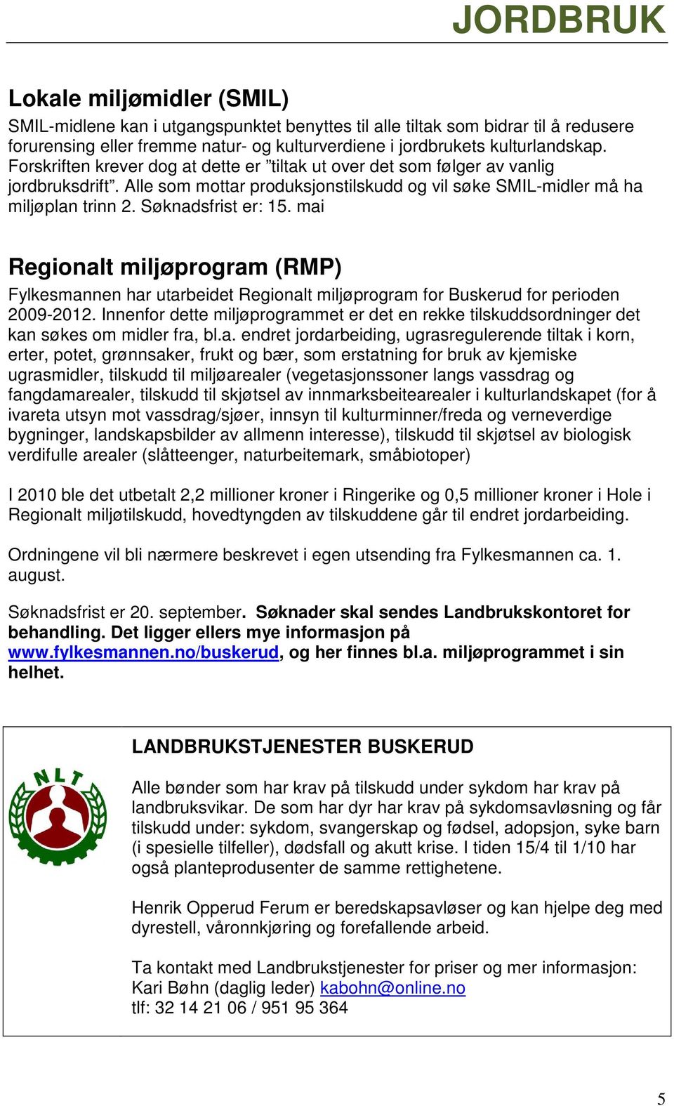 mai Regionalt miljøprogram (RMP) Fylkesmannen har utarbeidet Regionalt miljøprogram for Buskerud for perioden 2009-2012.