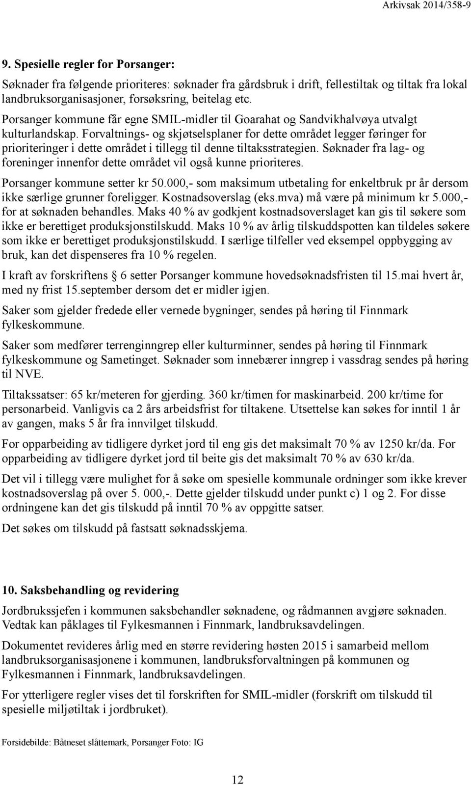 Forvaltnings- og skjøtselsplaner for dette området legger føringer for prioriteringer i dette området i tillegg til denne tiltaksstrategien.