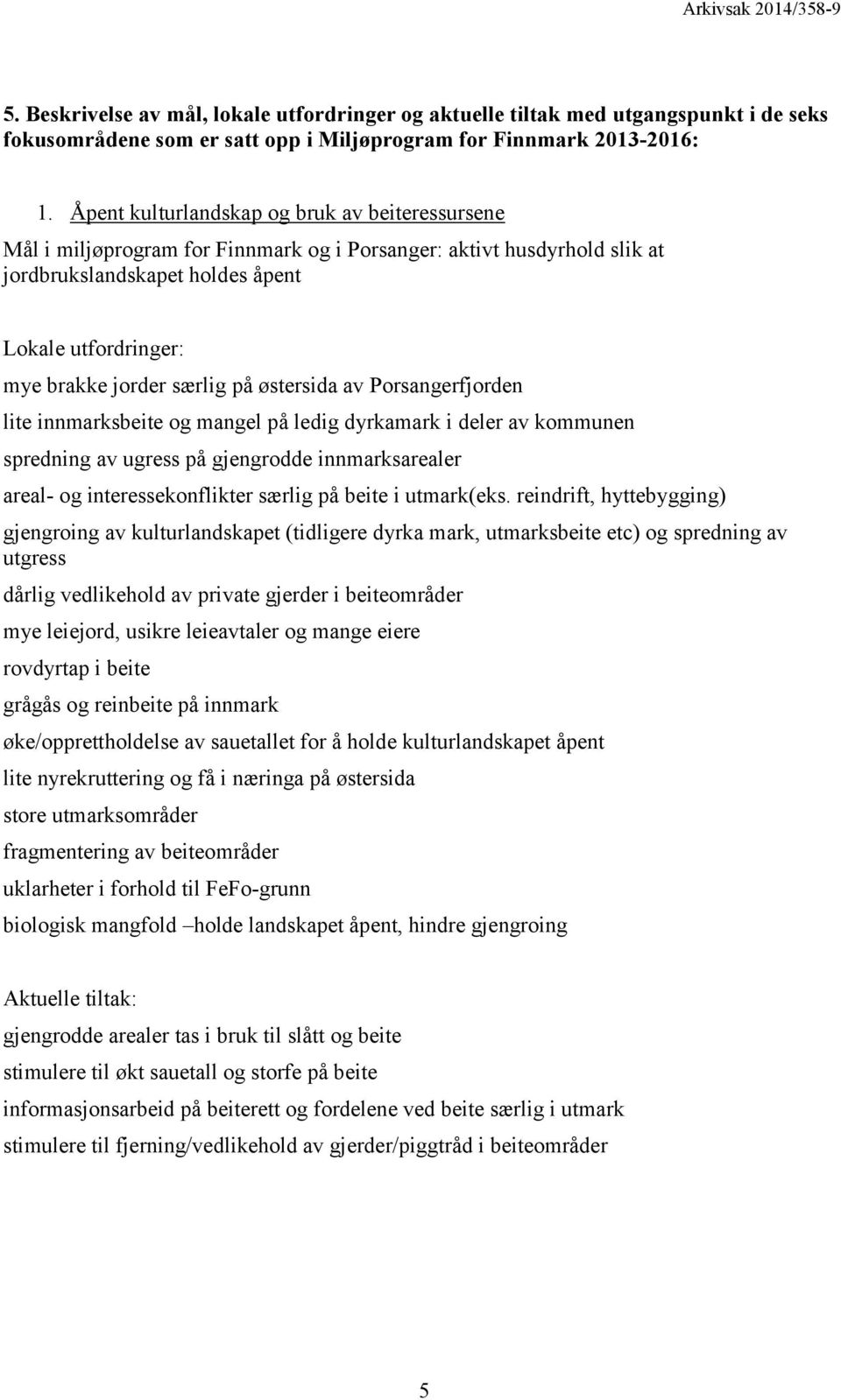 Porsangerfjorden lite innmarksbeite og mangel på ledig dyrkamark i deler av kommunen spredning av ugress på gjengrodde innmarksarealer areal- og interessekonflikter særlig på beite i utmark(eks.