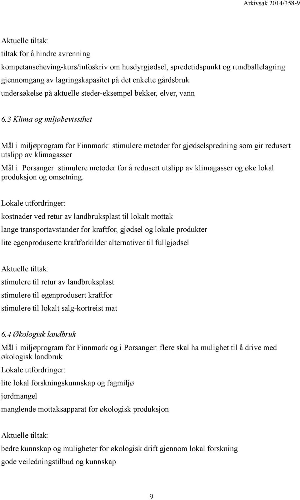 3 Klima og miljøbevissthet Mål i miljøprogram for Finnmark: stimulere metoder for gjødselspredning som gir redusert utslipp av klimagasser Mål i Porsanger: stimulere metoder for å redusert utslipp av