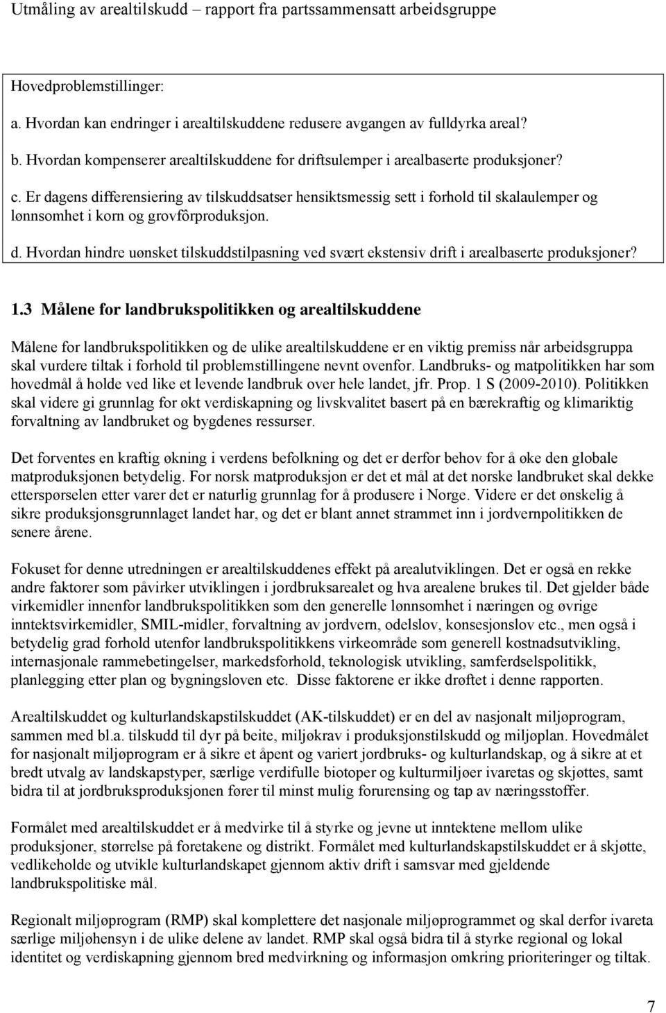 1.3 Målene for landbrukspolitikken og arealtilskuddene Målene for landbrukspolitikken og de ulike arealtilskuddene er en viktig premiss når arbeidsgruppa skal vurdere tiltak i forhold til