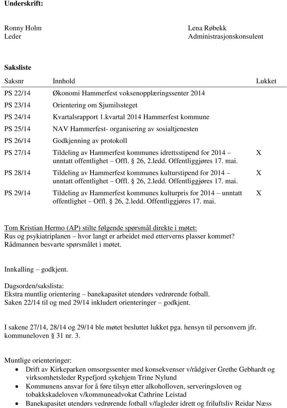kvartal 2014 Hammerfest kommune NAV Hammerfest- organisering av sosialtjenesten Godkjenning av protokoll PS 27/14 Tildeling av Hammerfest kommunes idrettsstipend for 2014 unntatt offentlighet Offl.