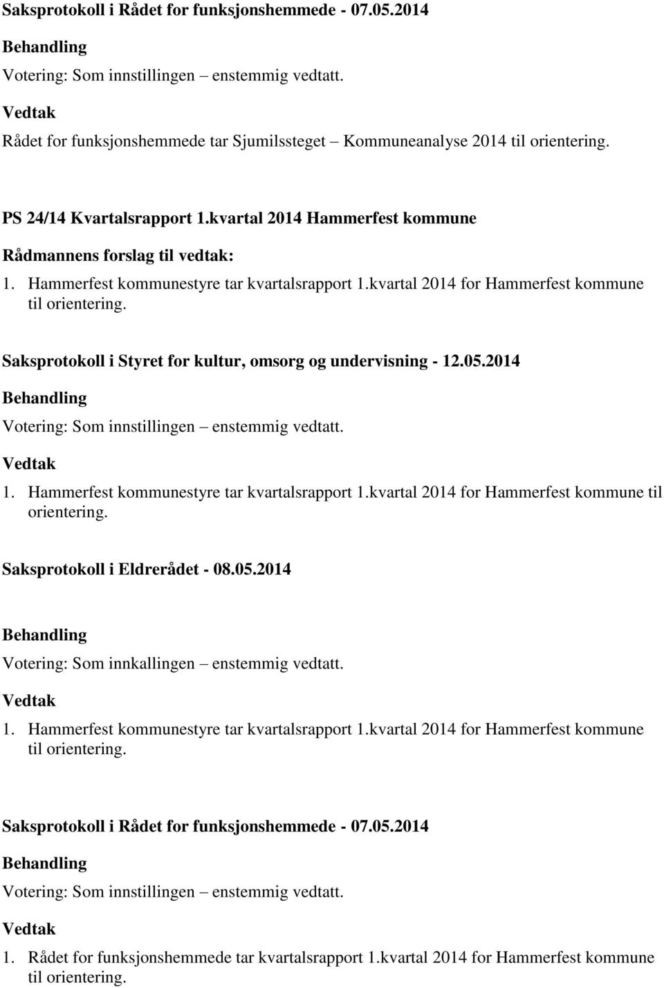 05.2014 Votering: Som innkallingen enstemmig vedtatt. 1. Hammerfest kommunestyre tar kvartalsrapport 1.kvartal 2014 for Hammerfest kommune til orientering.