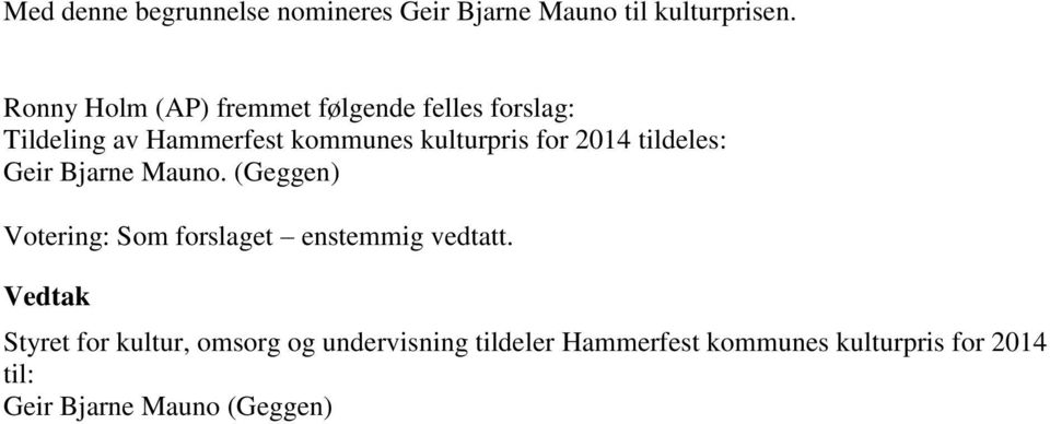 for 2014 tildeles: Geir Bjarne Mauno. (Geggen) Votering: Som forslaget enstemmig vedtatt.