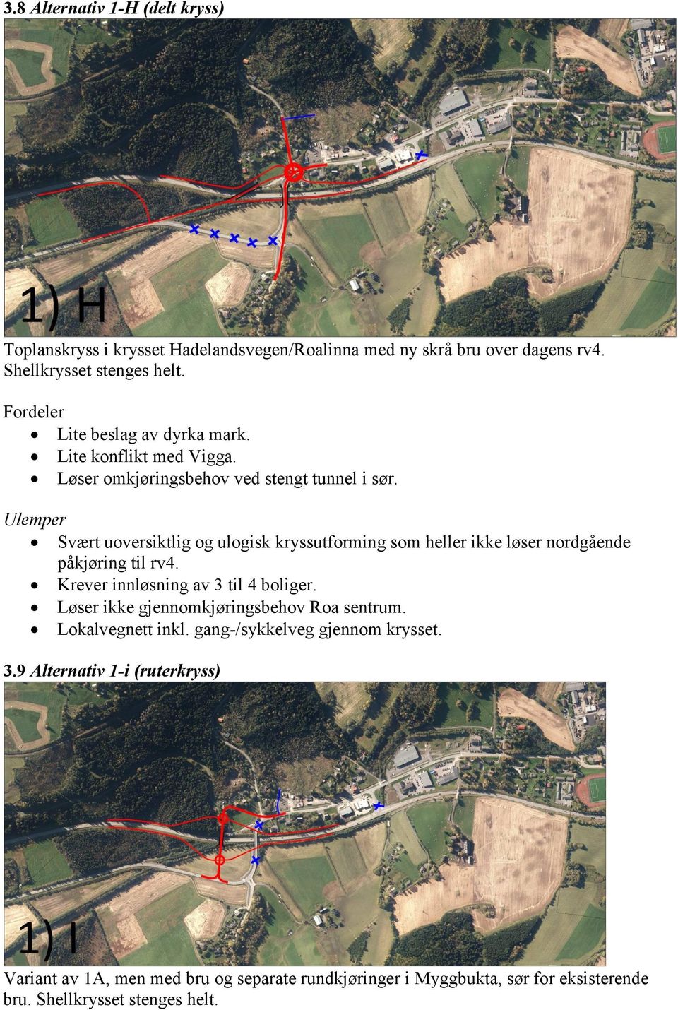 Svært uoversiktlig og ulogisk kryssutforming som heller ikke løser nordgående påkjøring til rv4. Krever innløsning av 3 til 4 boliger.