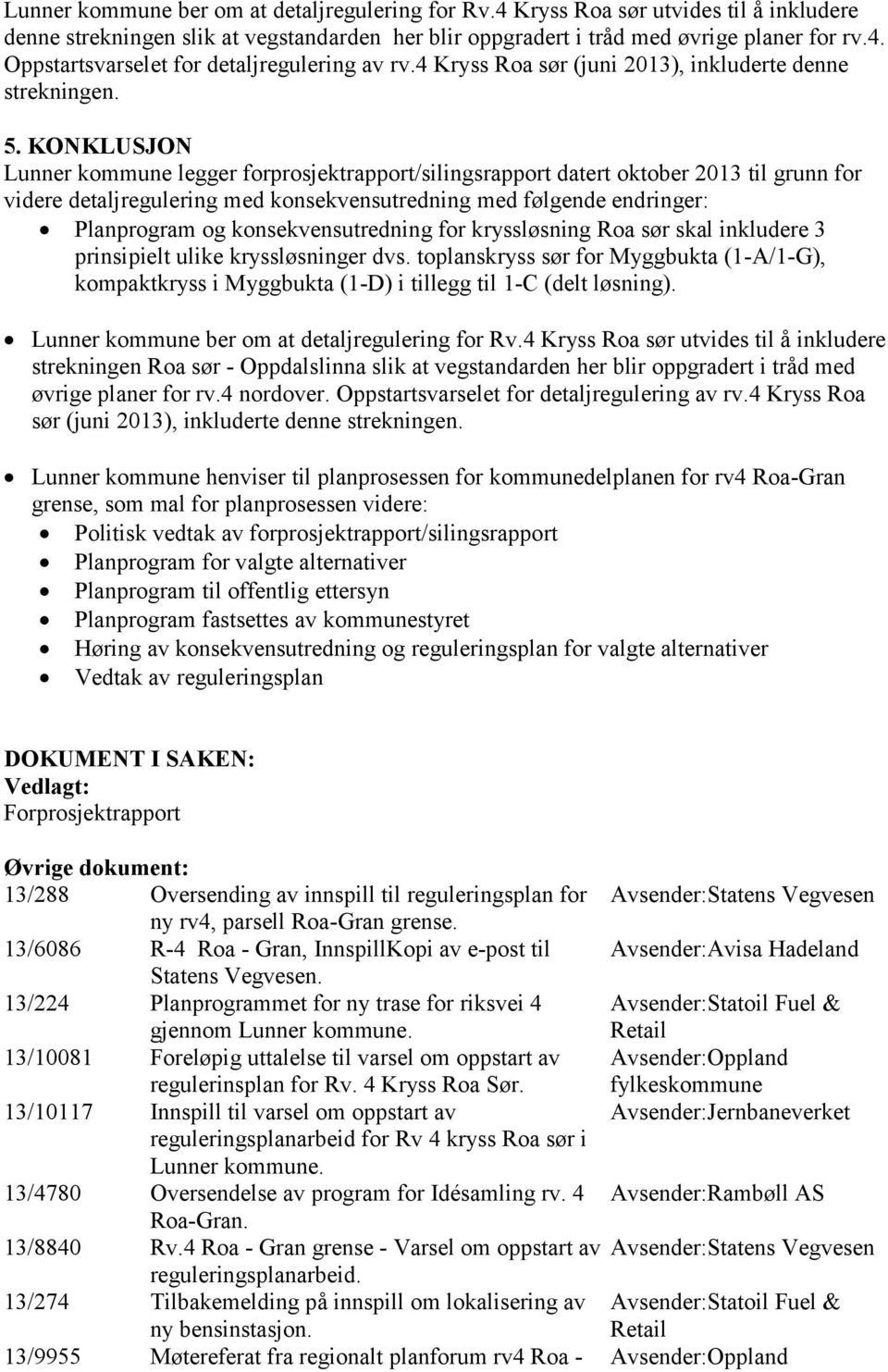 KONKLUSJON Lunner kommune legger forprosjektrapport/silingsrapport datert oktober 2013 til grunn for videre detaljregulering med konsekvensutredning med følgende endringer: Planprogram og