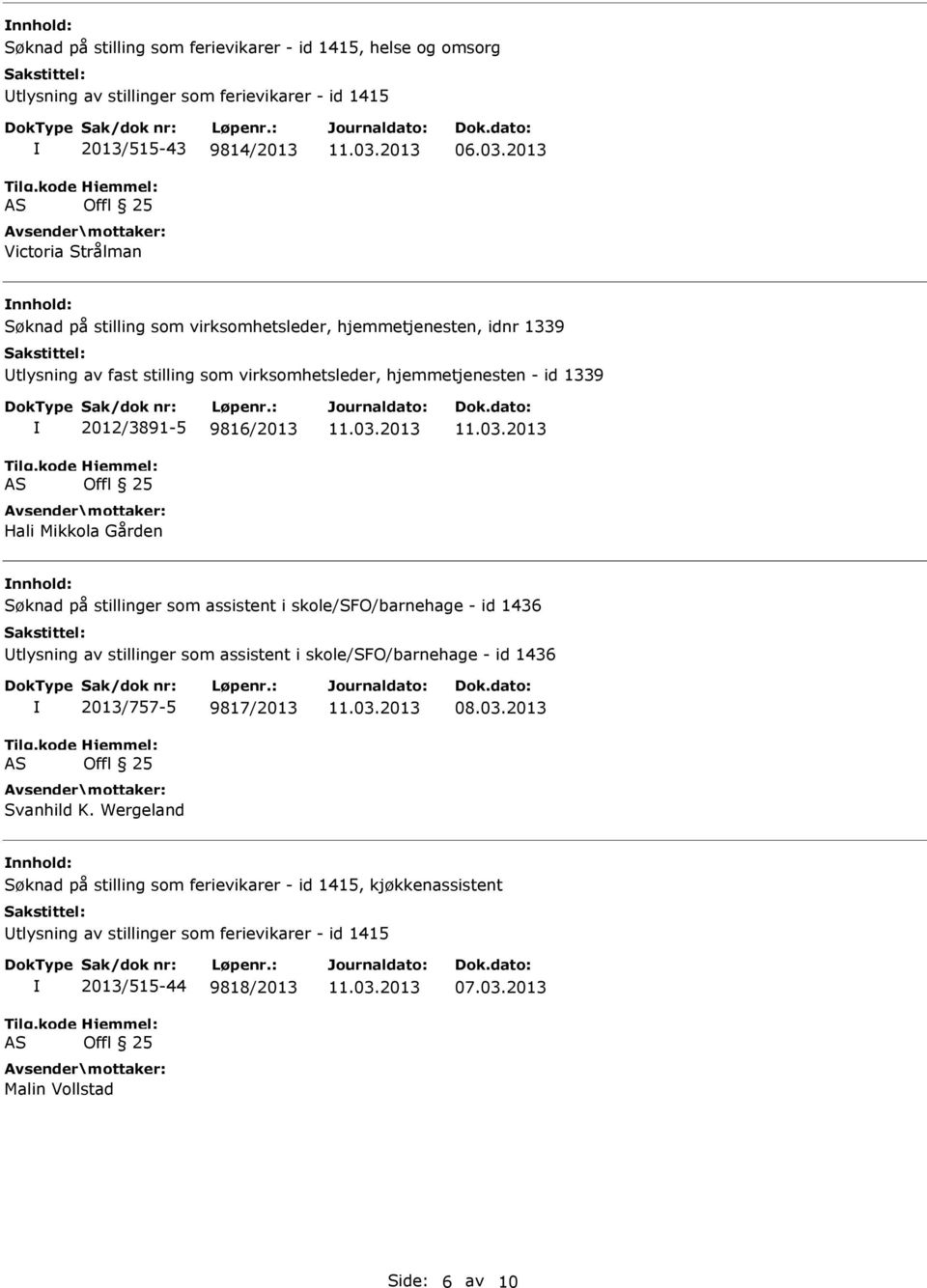 2012/3891-5 9816/2013 Hali Mikkola Gården nnhold: Søknad på stillinger som assistent i skole/sfo/barnehage - id 1436 Utlysning av stillinger som assistent i