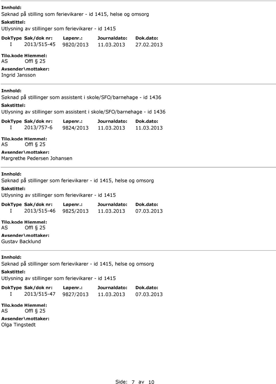 id 1436 2013/757-6 9824/2013 Margrethe Pedersen Johansen nnhold: Søknad på stillinger som ferievikarer - id 1415, helse og omsorg 2013/515-46