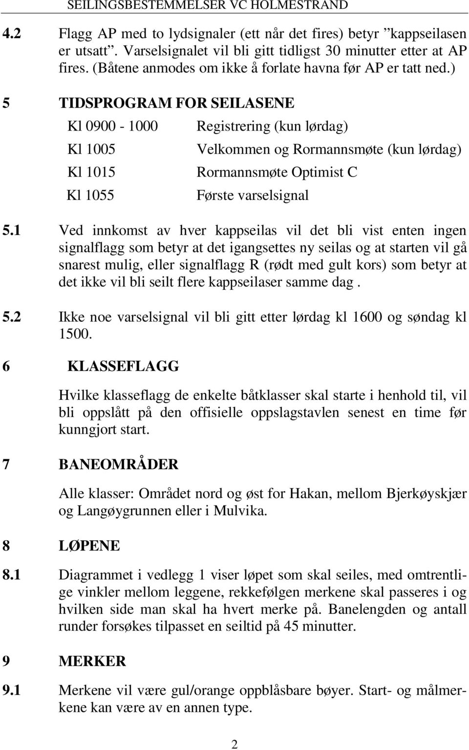 ) 5 TIDSPROGRAM FOR SEILASENE Kl 0900-1000 Kl 1005 Kl 1015 Kl 1055 Registrering (kun lørdag) Velkommen og Rormannsmøte (kun lørdag) Rormannsmøte Optimist C Første varselsignal 5.