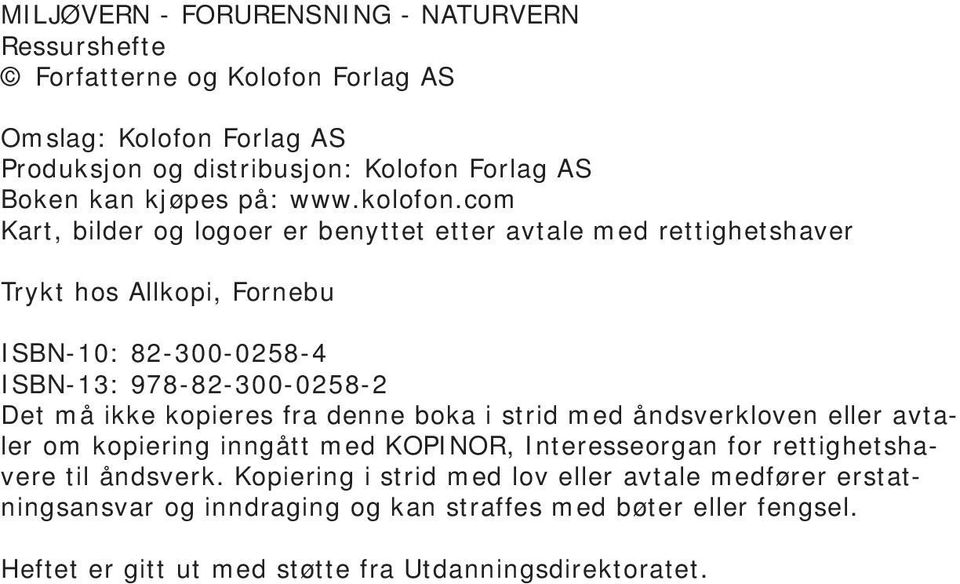 com Kart, bilder og logoer er benyttet etter avtale med rettighetshaver Trykt hos Allkopi, Fornebu ISBN-10: 82-300-0258-4 ISBN-13: 978-82-300-0258-2 Det må ikke