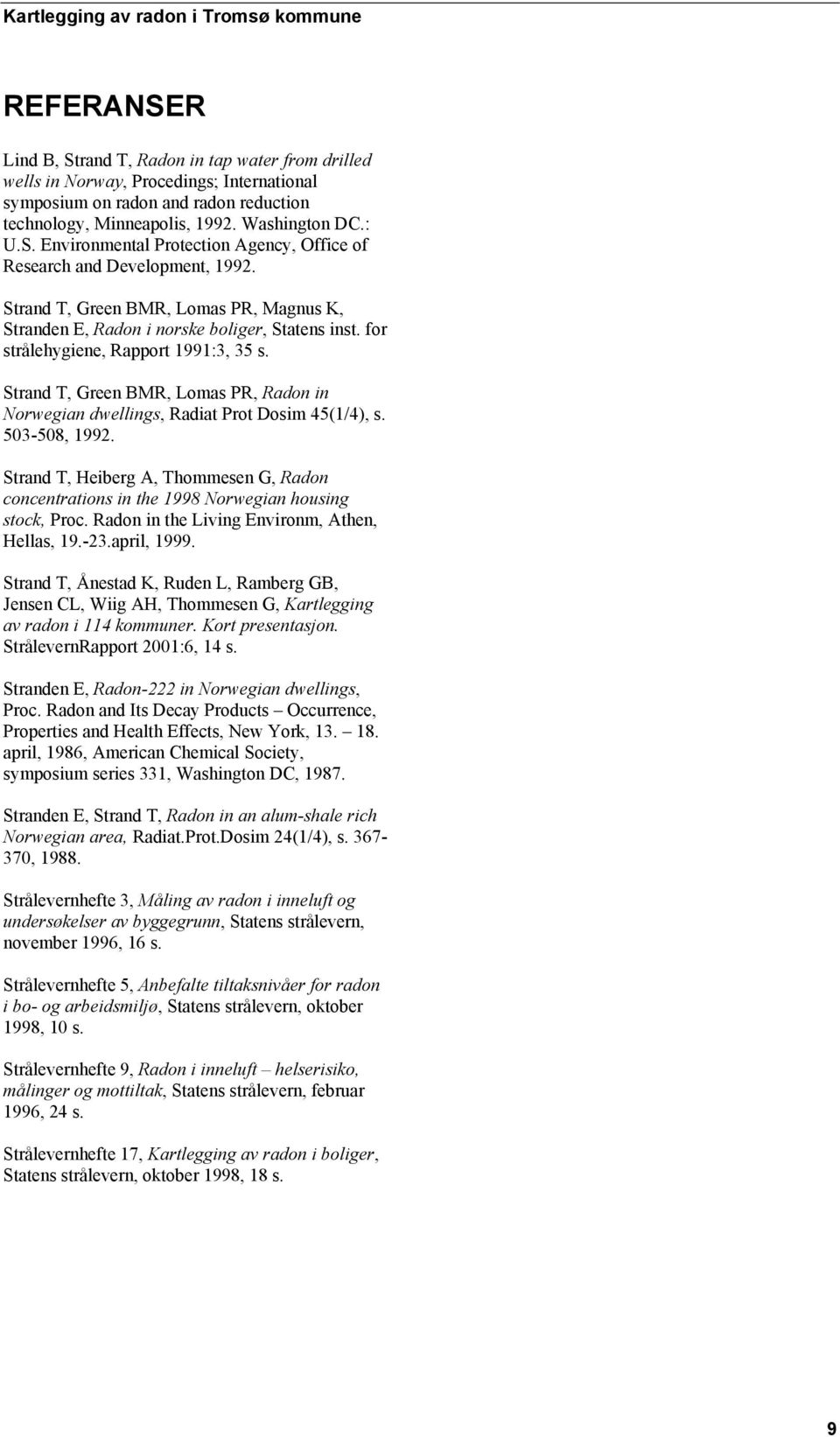 Strand T, Green BMR, Lomas PR, Radon in Norwegian dwellings, Radiat Prot Dosim 45(1/4), s. 503-508, 1992.