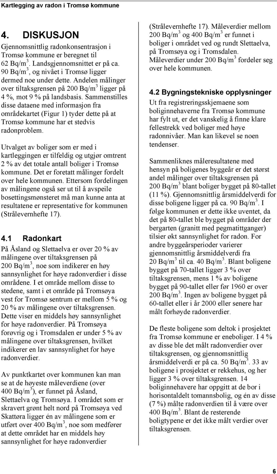 Sammenstilles disse dataene med informasjon fra områdekartet (Figur 1) tyder dette på at Tromsø kommune har et stedvis radonproblem.