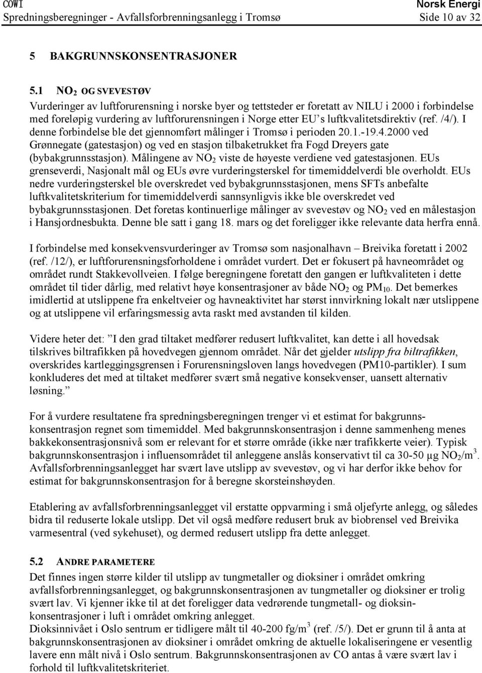 luftkvalitetsdirektiv (ref. /4/). I denne forbindelse ble det gjennomført målinger i Tromsø i perioden 20.1.-19.4.2000 ved Grønnegate (gatestasjon) og ved en stasjon tilbaketrukket fra Fogd Dreyers gate (bybakgrunnsstasjon).