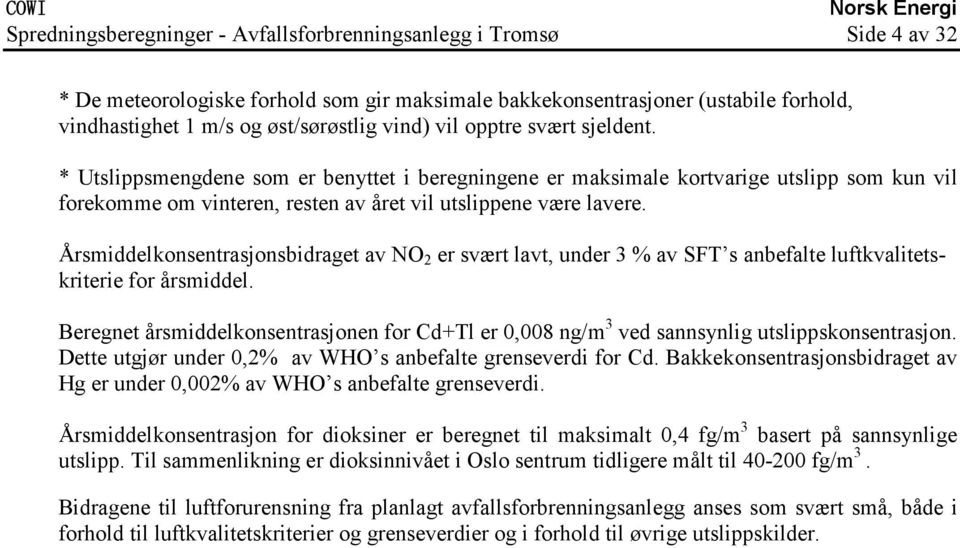 Årsmiddelkonsentrasjonsbidraget av NO 2 er svært lavt, under 3 % av SFT s anbefalte luftkvalitetskriterie for årsmiddel.