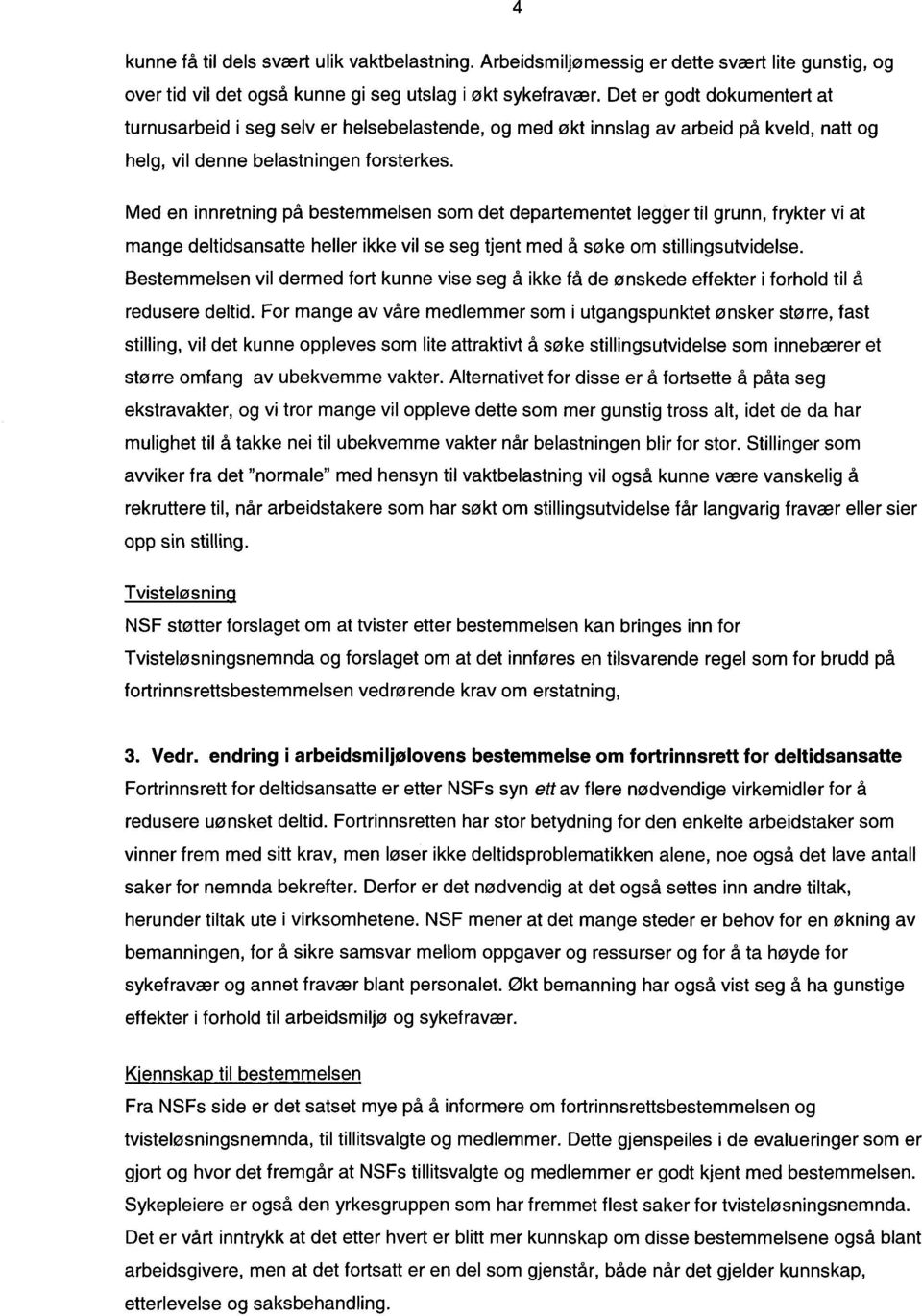 Med en innretning på bestemmelsen som det departementet legger til grunn, frykter vi at mange deltidsansatte heller ikke vil se seg tjent med å søke om stillingsutvidelse.