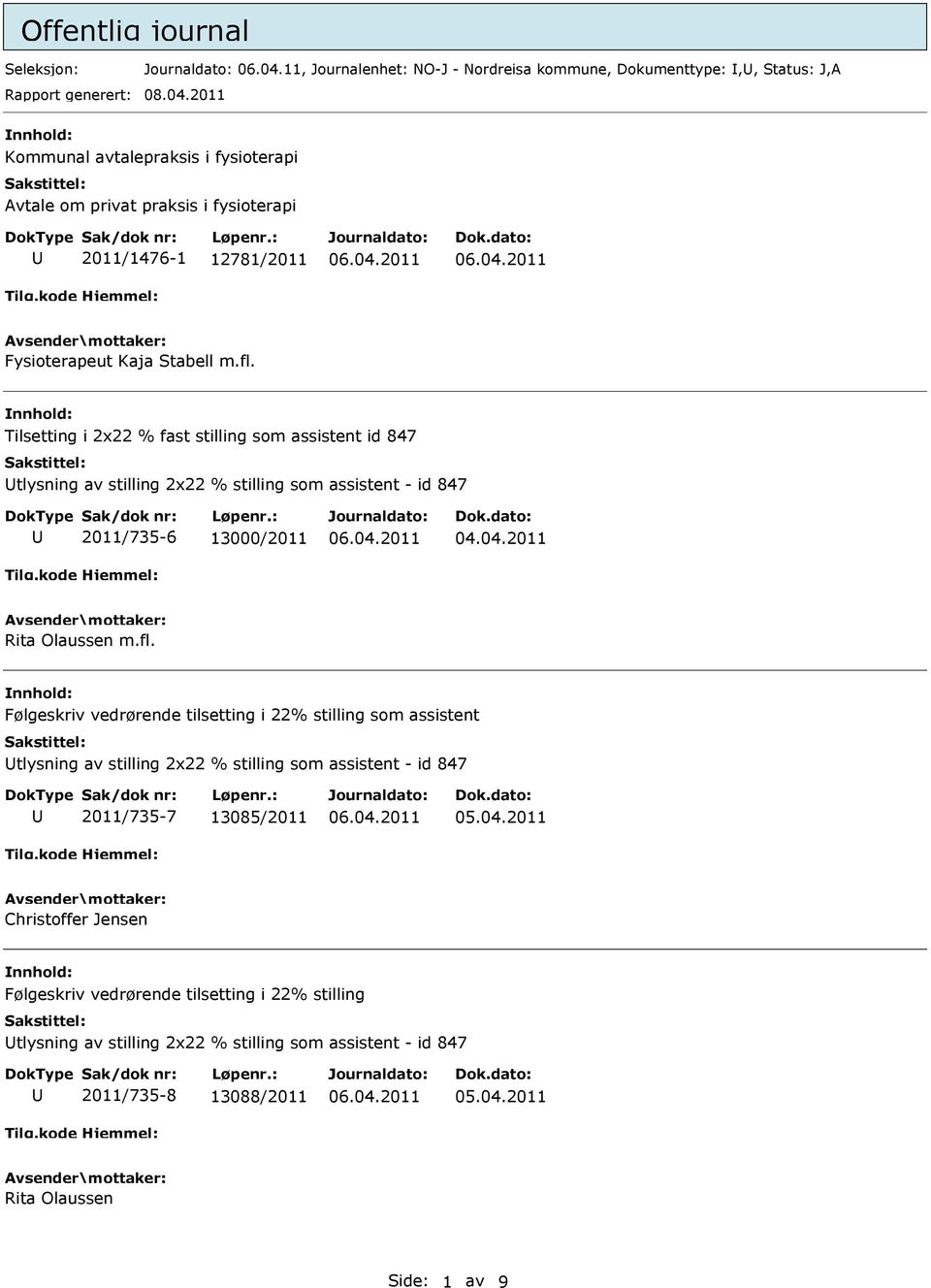 tilsetting i 22% stilling som assistent tlysning av stilling 2x22 % stilling som assistent - id 847 2011/735-7 13085/2011 Christoffer Jensen Følgeskriv vedrørende tilsetting i 22%