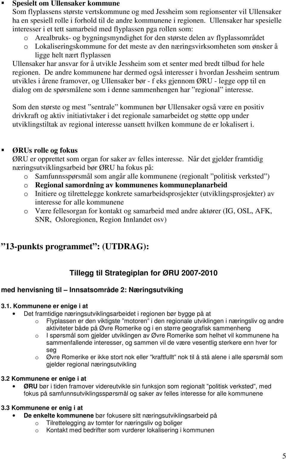 av den næringsvirksomheten som ønsker å ligge helt nært flyplassen Ullensaker har ansvar for å utvikle Jessheim som et senter med bredt tilbud for hele regionen.