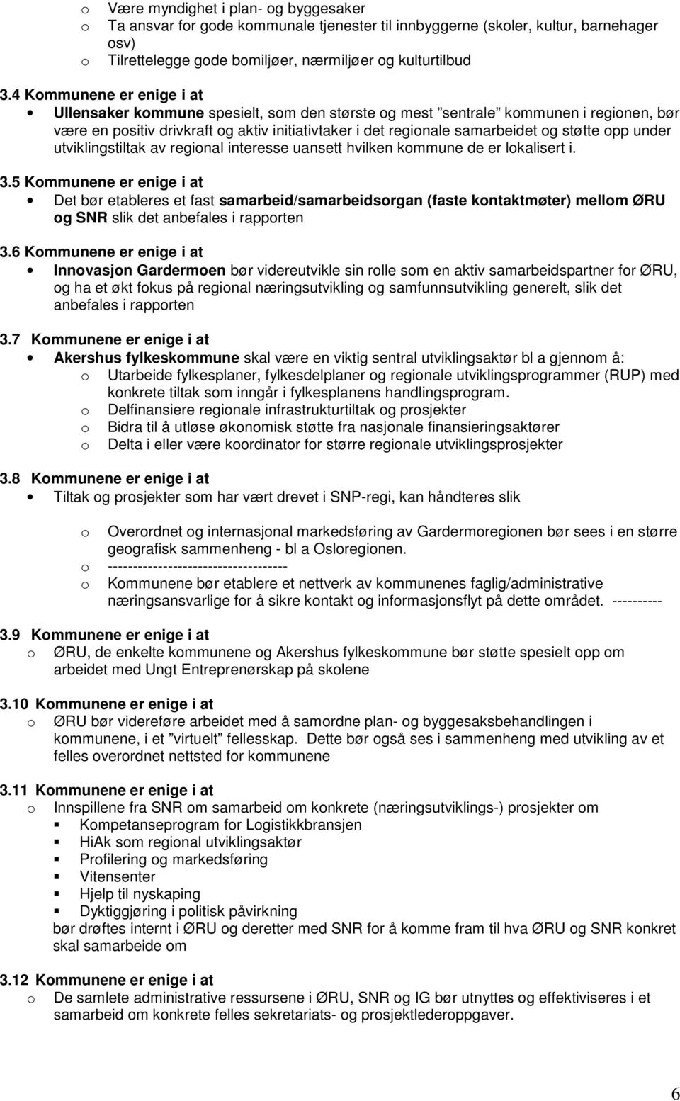 støtte opp under utviklingstiltak av regional interesse uansett hvilken kommune de er lokalisert i. 3.