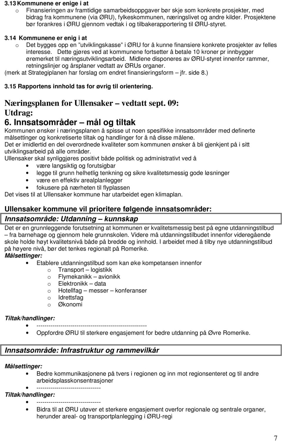 14 Kommunene er enig i at o Det bygges opp en utviklingskasse i ØRU for å kunne finansiere konkrete prosjekter av felles interesse.