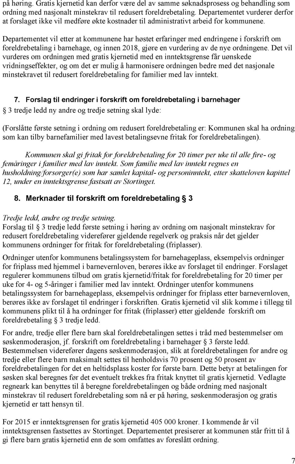 Departementet vil etter at kommunene har høstet erfaringer med endringene i forskrift om foreldrebetaling i barnehage, og innen 2018, gjøre en vurdering av de nye ordningene.