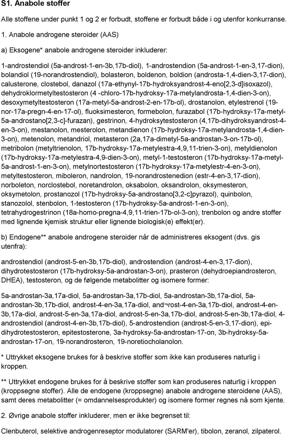 Anabole androgene steroider (AAS) a) Eksogene* anabole androgene steroider inkluderer: 1-androstendiol (5a-androst-1-en-3b,17b-diol), 1-androstendion (5a-androst-1-en-3,17-dion), bolandiol