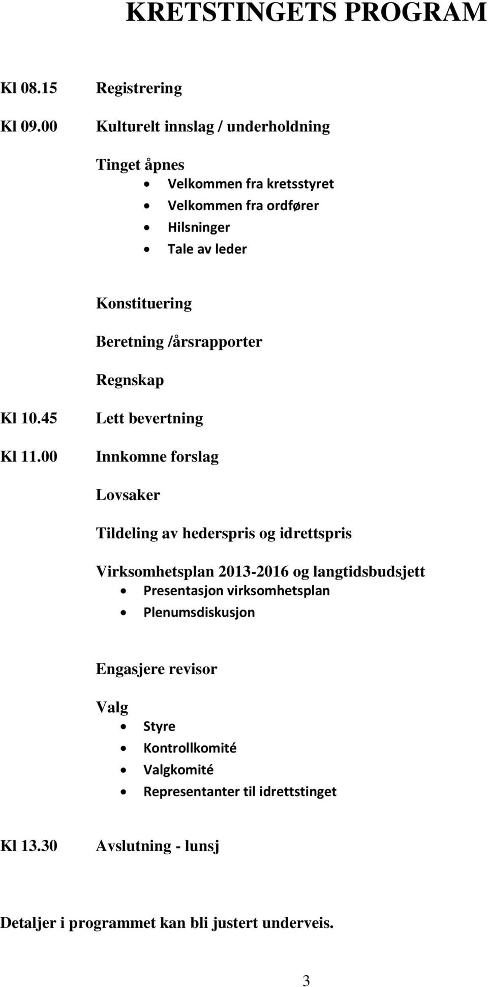 Konstituering Beretning /årsrapporter Regnskap Kl 10.45 Kl 11.