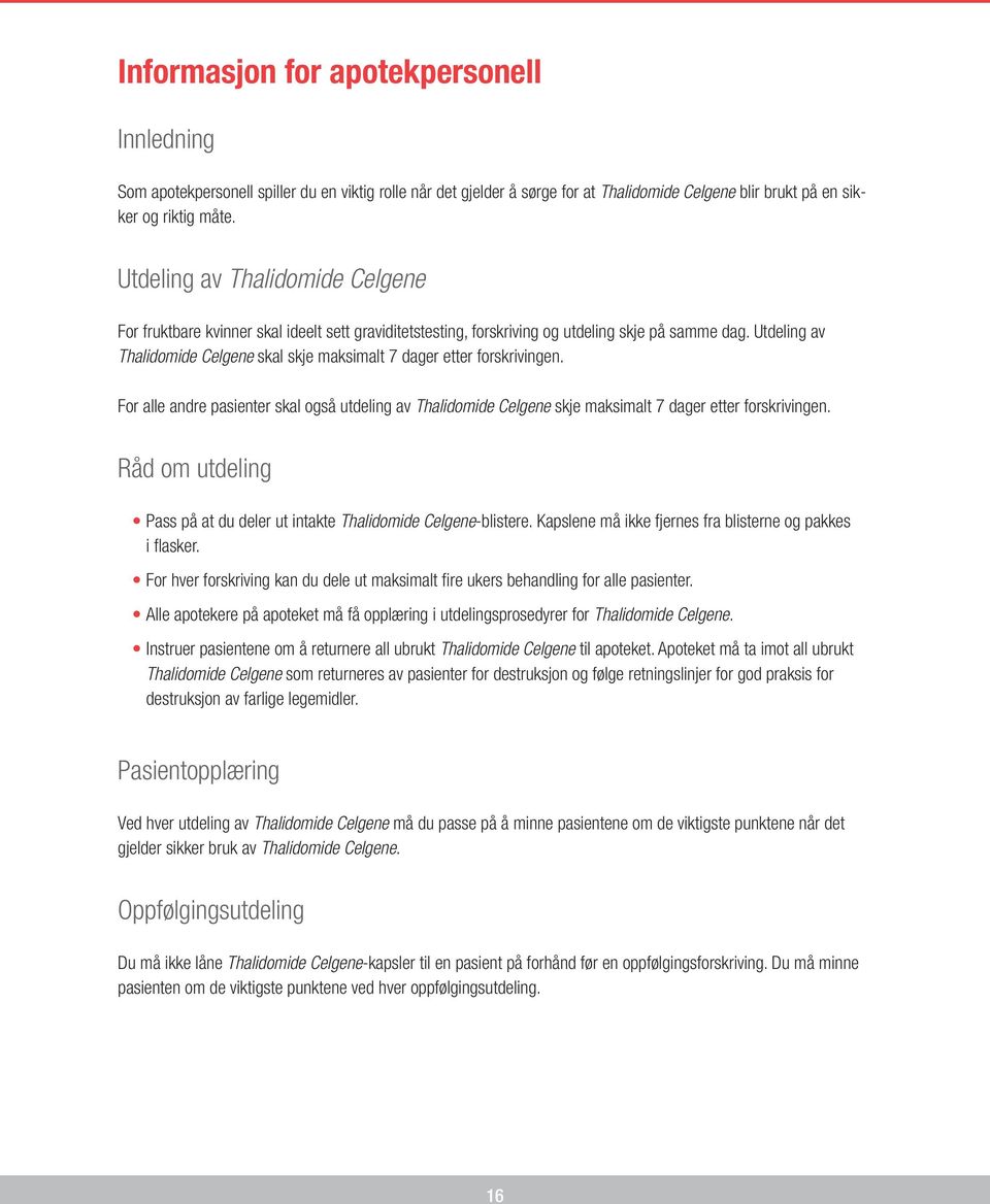 Utdeling av Thalidomide Celgene skal skje maksimalt 7 dager etter forskrivingen. For alle andre pasienter skal også utdeling av Thalidomide Celgene skje maksimalt 7 dager etter forskrivingen.