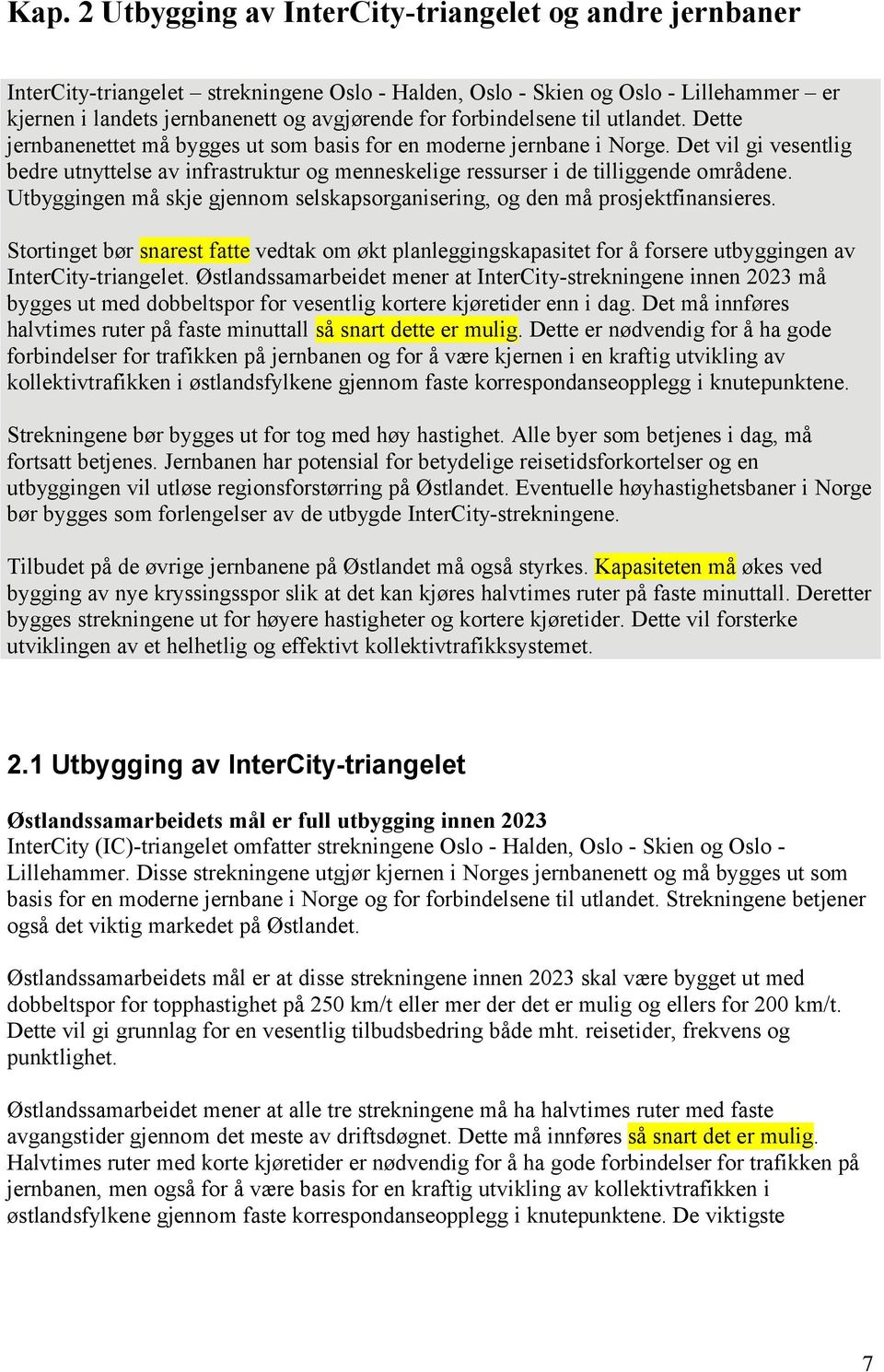 Det vil gi vesentlig bedre utnyttelse av infrastruktur og menneskelige ressurser i de tilliggende områdene. Utbyggingen må skje gjennom selskapsorganisering, og den må prosjektfinansieres.