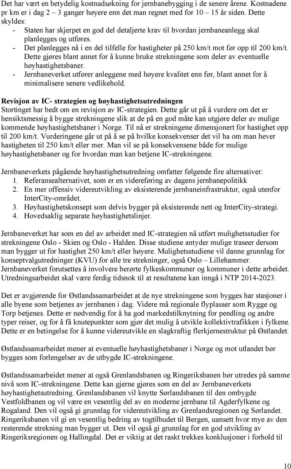 - Det planlegges nå i en del tilfelle for hastigheter på 250 km/t mot før opp til 200 km/t. Dette gjøres blant annet for å kunne bruke strekningene som deler av eventuelle høyhastighetsbaner.