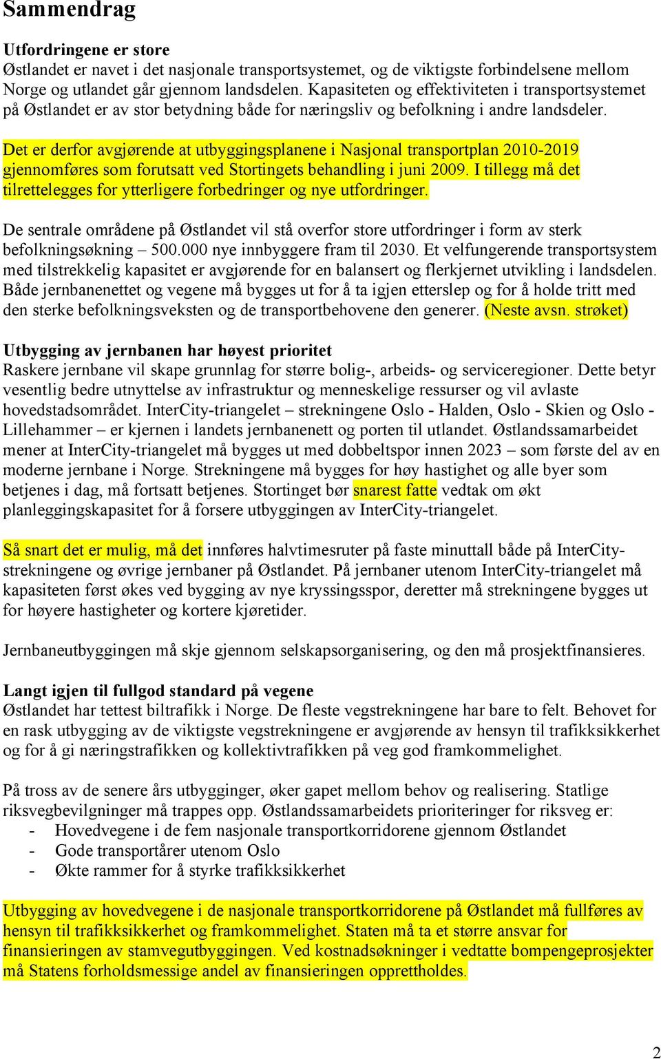 Det er derfor avgjørende at utbyggingsplanene i Nasjonal transportplan 2010-2019 gjennomføres som forutsatt ved Stortingets behandling i juni 2009.