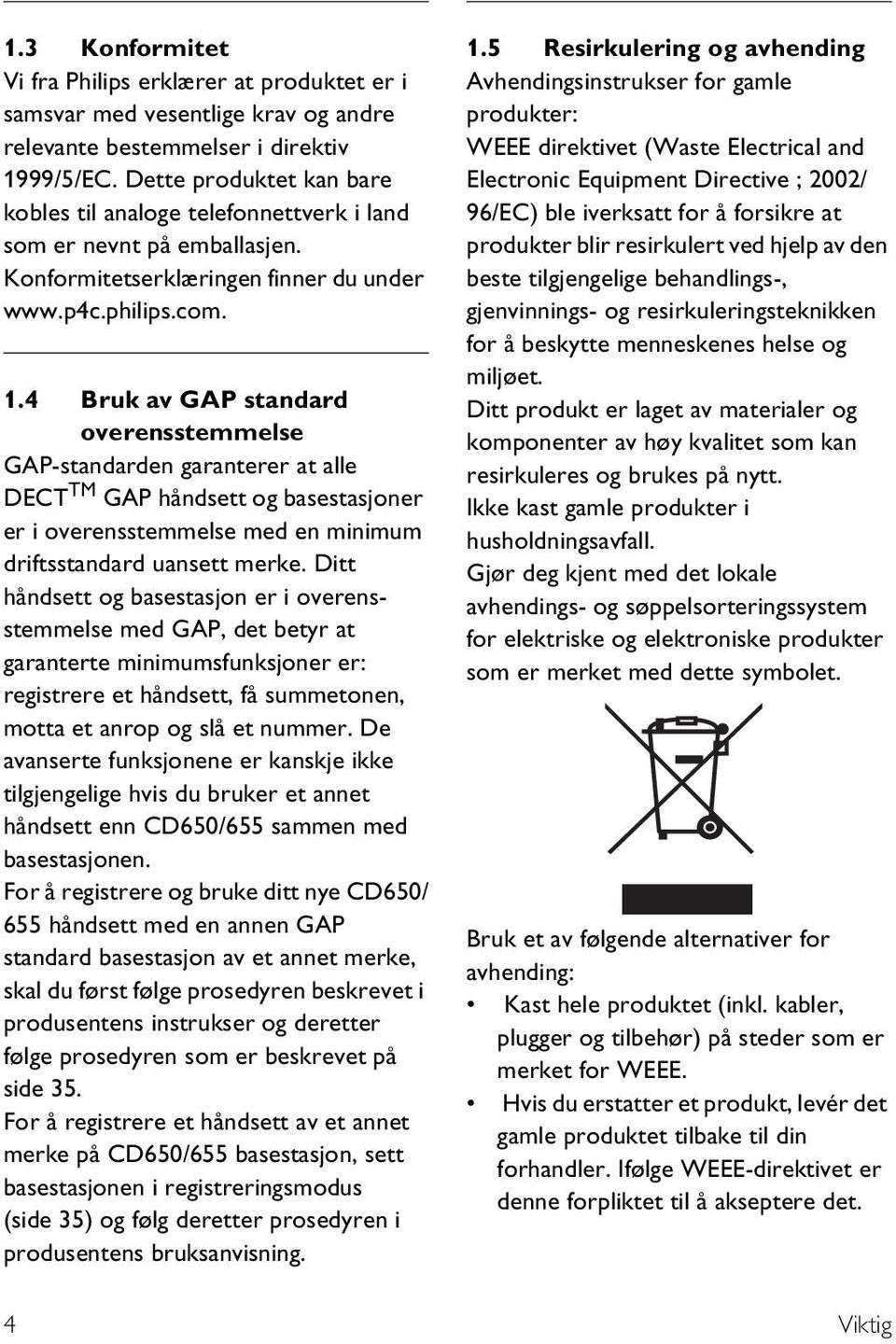 .4 Bruk av GAP standard overensstemmelse GAP-standarden garanterer at alle DECT TM GAP håndsett og basestasjoner er i overensstemmelse med en minimum driftsstandard uansett merke.