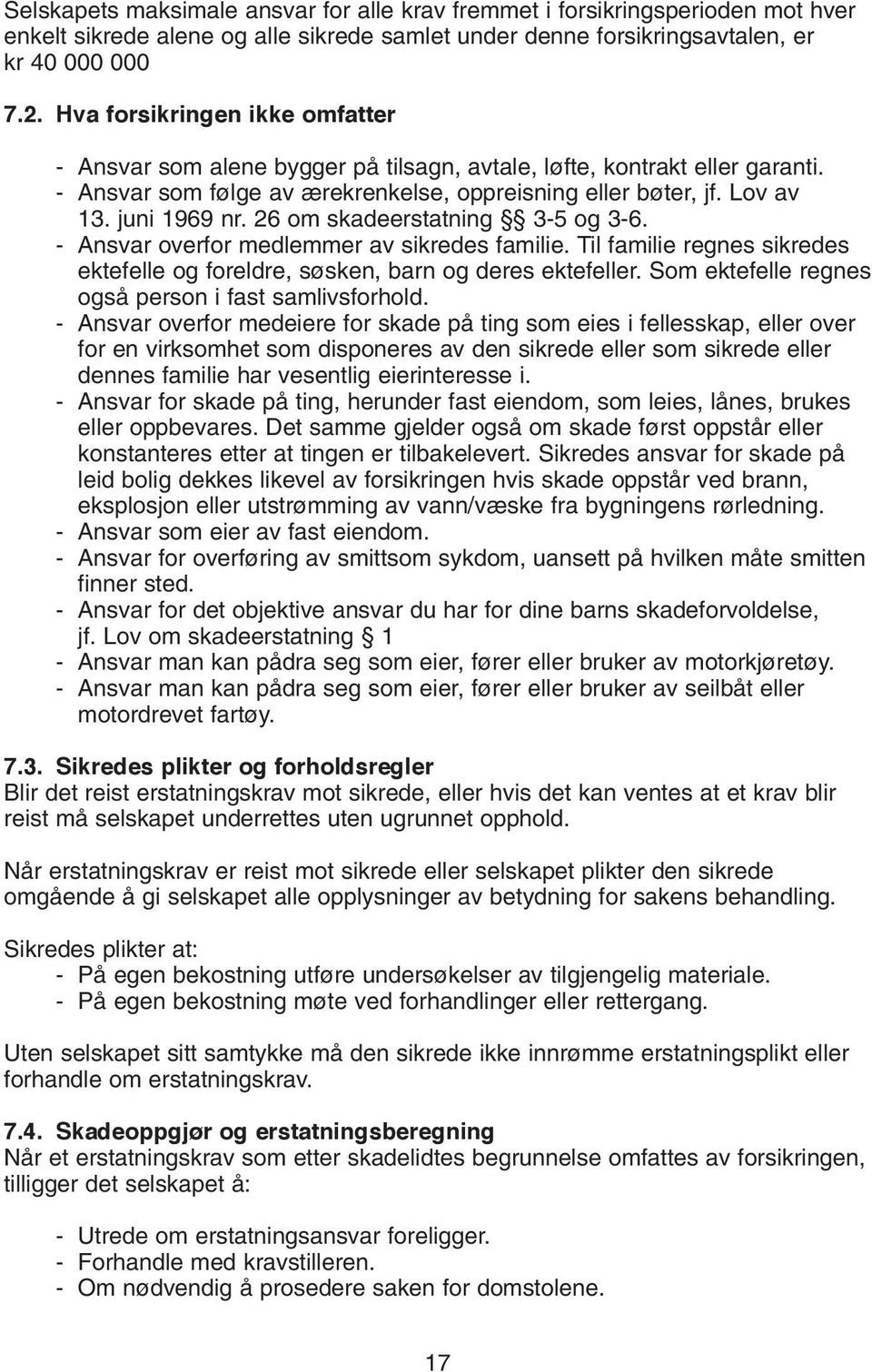 26 om skadeerstatning 3-5 og 3-6. - Ansvar overfor medlemmer av sikredes familie. Til familie regnes sikredes ektefelle og foreldre, søsken, barn og deres ektefeller.