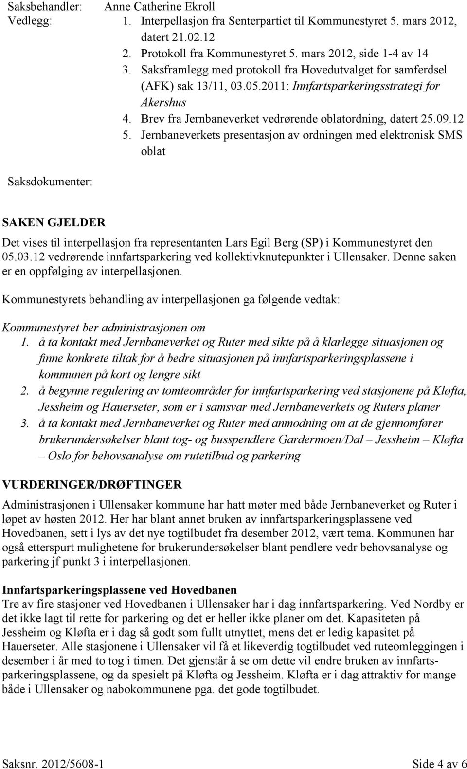 Jernbaneverkets presentasjon av ordningen med elektronisk SMS oblat Saksdokumenter: SAKEN GJELDER Det vises til interpellasjon fra representanten Lars Egil Berg (SP) i Kommunestyret den 05.03.