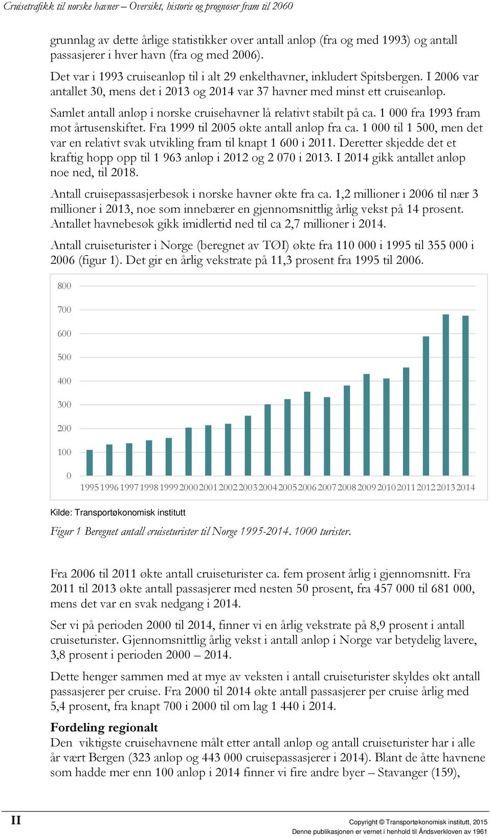 Samlet antall anløp i norske cruisehavner lå relativt stabilt på ca. 1 000 fra 1993 fram mot årtusenskiftet. Fra 1999 til 2005 økte antall anløp fra ca.